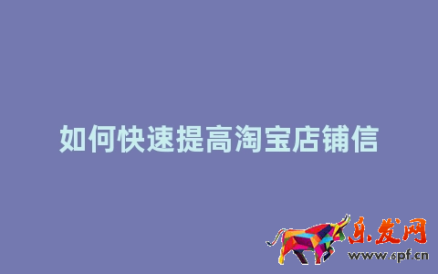 如何快速提高淘寶店鋪信譽(yù)