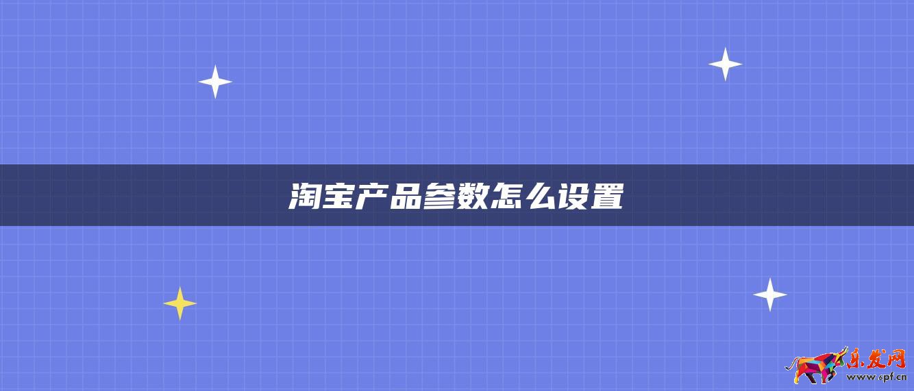淘寶產品參數怎么設置