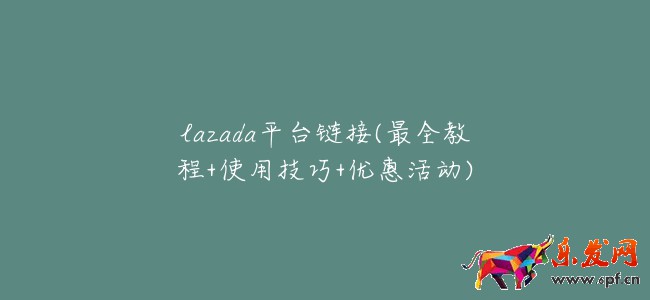 lazada平臺鏈接(最全教程+使用技巧+優(yōu)惠活動)