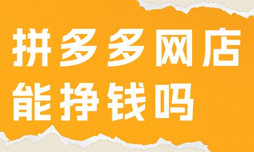 拼多多網店能掙錢嗎？怎樣在拼多多上面開網店？