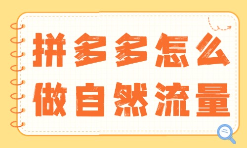 拼多多怎么做自然流量？實用技巧大揭秘！