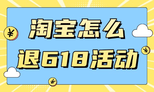 淘寶店鋪怎么退出618活動？注意事項是什么？