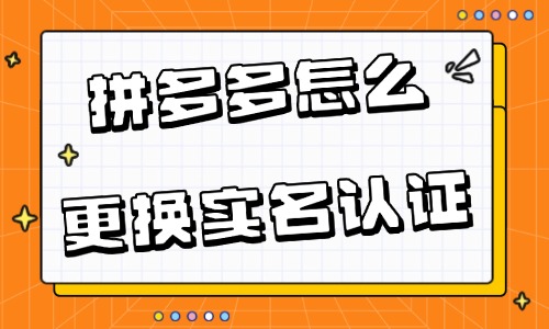 拼多多店鋪怎么更換實名認證？附詳細流程！