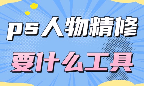 ps人物精修都需要什么工具？這四款工具經常被使用！